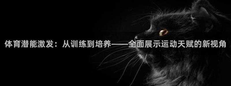 极悦平台非7O777：体育潜能激发：从训练到培养——