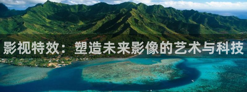 我不卡电影网站：影视特效：塑造未来影像的艺术与科技