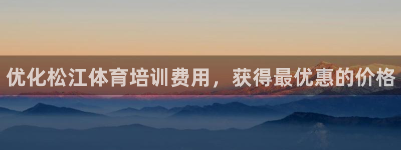极悦平台用户评价与反馈在哪里：优化松江体育培训费用，