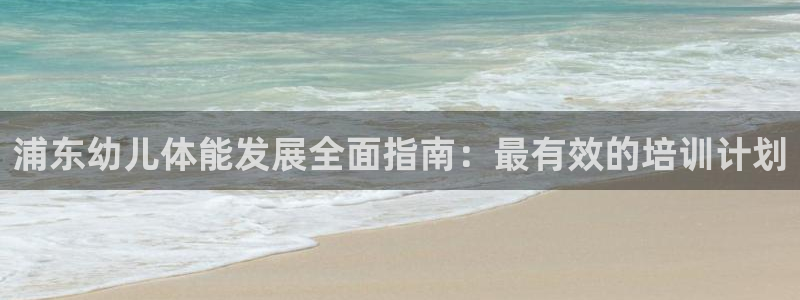 极悦平台注册申请流程详解图片：浦东幼儿体能发展全面指