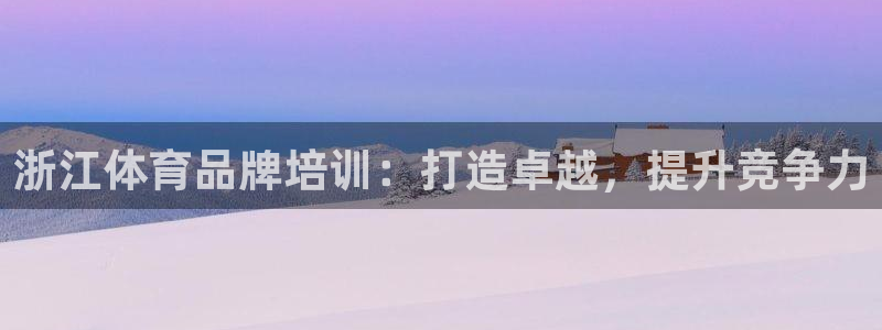 极悦娱乐官网客服联系方式电话：浙江体育品牌培训：打造