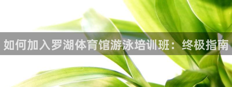 极悦平台有风险吗现在：如何加入罗湖体育馆游泳培训班：