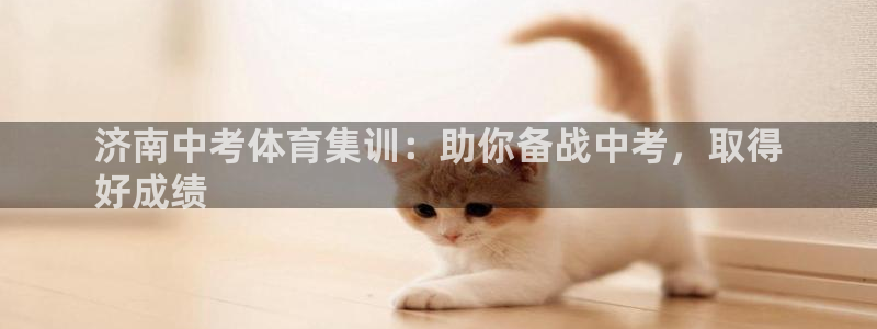 极悦娱乐登录拒绝访问怎么办：济南中考体育集训：助你备