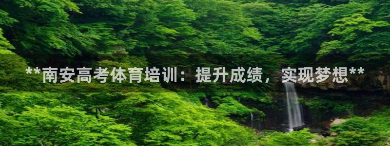 极悦平台登录入口注册不了：**南安高考体育培训：提升