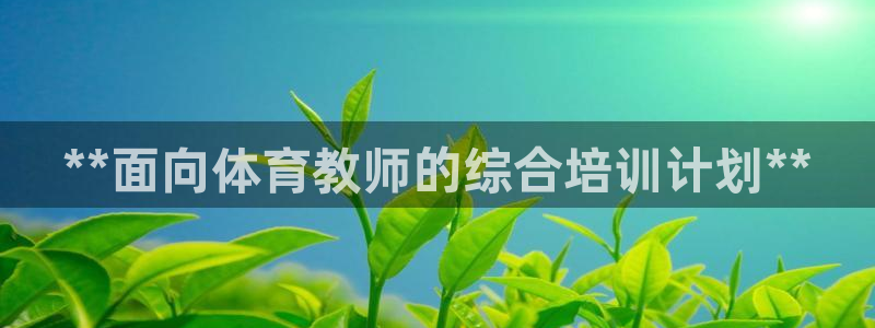 极悦益生菌猫粮怎么样：**面向体育教师的综合培训计划