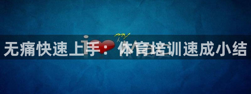 极悦平台官网入口下载：无痛快速上手：体育培训速成小结