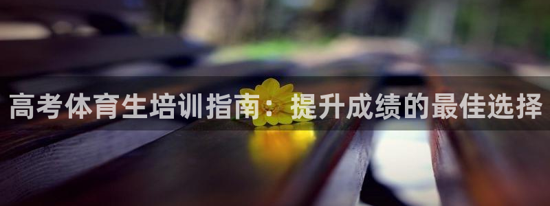 极悦平台用户评价与反馈：高考体育生培训指南：提升成绩