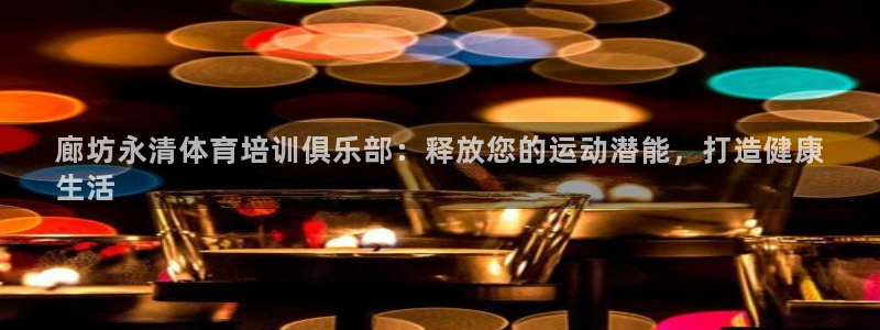 极悦平台是什么平台的：廊坊永清体育培训俱乐部：释放您