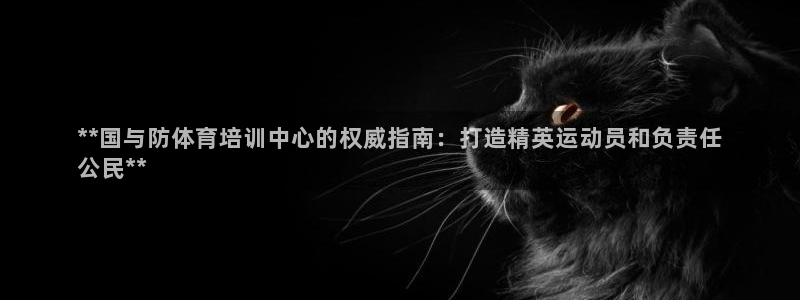 极悦平台官方网站是什么软件：**国与防体育培训中心的