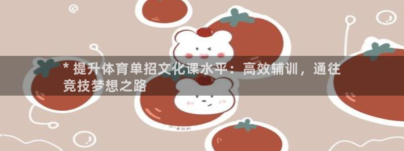 极悦平台使用注意事项是什么：* 提升体育单招文化课水