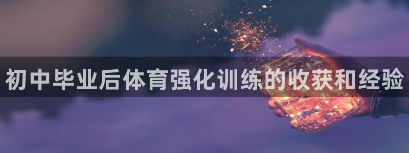 极悦官网首页登录入口网址：初中毕业后体育强化训练的收