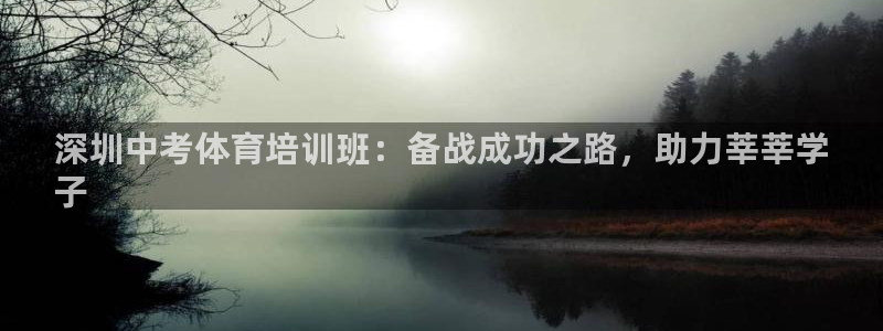 极悦平台布7O777：深圳中考体育培训班：备战成功之