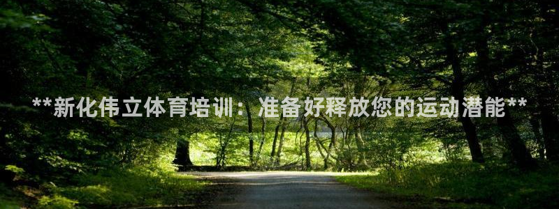 极悦娱乐官网下载：**新化伟立体育培训：准备好释放您